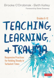Free to download law books in pdf format Teaching, Learning, and Trauma, Grades 6-12: Responsive Practices for Holding Steady in Turbulent Times / Edition 1 9781544362892 (English Edition) FB2 MOBI ePub by Brooke O'Drobinak, Beth Kelley