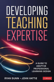 Ebooks legal download Developing Teaching Expertise: A Guide to Adaptive Professional Learning Design by Ryan Dunn, John Hattie 9781544368153