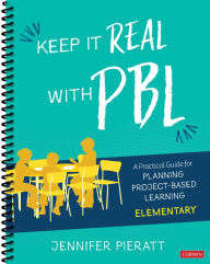 Title: Keep It Real With PBL, Elementary: A Practical Guide for Planning Project-Based Learning, Author: Jennifer R. Pieratt