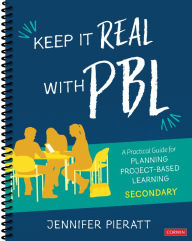 Title: Keep It Real With PBL, Secondary: A Practical Guide for Planning Project-Based Learning / Edition 1, Author: Jennifer R. Pieratt