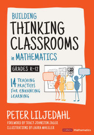 Title: Building Thinking Classrooms in Mathematics, Grades K-12: 14 Teaching Practices for Enhancing Learning, Author: Peter Liljedahl