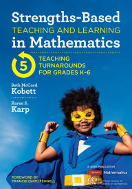 Title: Strengths-Based Teaching and Learning in Mathematics: Five Teaching Turnarounds for Grades K-6, Author: Beth McCord Kobett