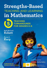 Title: Strengths-Based Teaching and Learning in Mathematics: Five Teaching Turnarounds for Grades K-6 / Edition 1, Author: Beth McCord Kobett