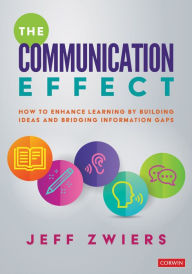 Title: The Communication Effect: How to Enhance Learning by Building Ideas and Bridging Information Gaps / Edition 1, Author: Jeff Zwiers