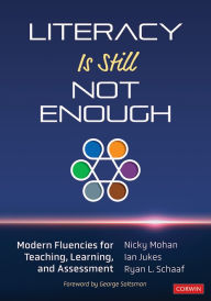 Title: Literacy Is Still Not Enough: Modern Fluencies for Teaching, Learning, and Assessment, Author: Nicky Mohan