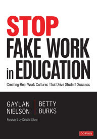 Title: Stop Fake Work in Education: Creating Real Work Cultures That Drive Student Success, Author: Gaylan W. Nielson