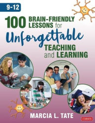 Title: 100 Brain-Friendly Lessons for Unforgettable Teaching and Learning (9-12) / Edition 1, Author: Marcia L. Tate