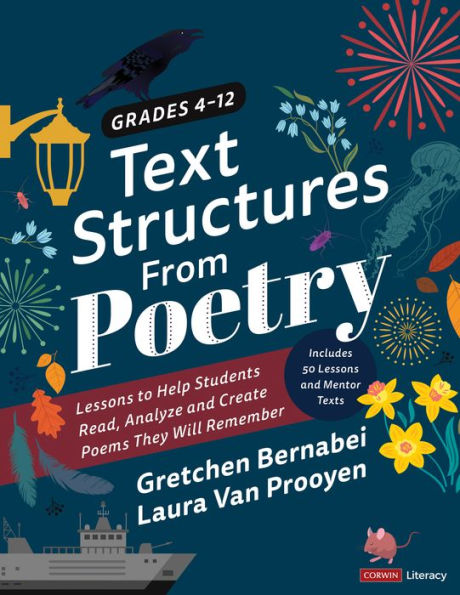 Text Structures From Poetry, Grades 4-12: Lessons to Help Students Read, Analyze, and Create Poems They Will Remember / Edition 1