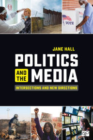 Title: Politics and the Media: Intersections and New Directions, Author: Jane Hall