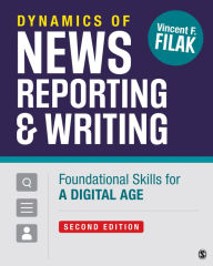 Title: Dynamics of News Reporting and Writing: Foundational Skills for a Digital Age, Author: Vincent F. Filak