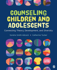 Title: Counseling Children and Adolescents: Connecting Theory, Development, and Diversity, Author: Sondra Smith-Adcock