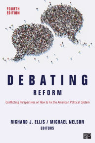 Title: Debating Reform: Conflicting Perspectives on How to Fix the American Political System / Edition 4, Author: Richard J. Ellis