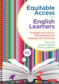 Title: Equitable Access for English Learners, Grades K-6: Strategies and Units for Differentiating Your Language Arts Curriculum, Author: Mary Soto