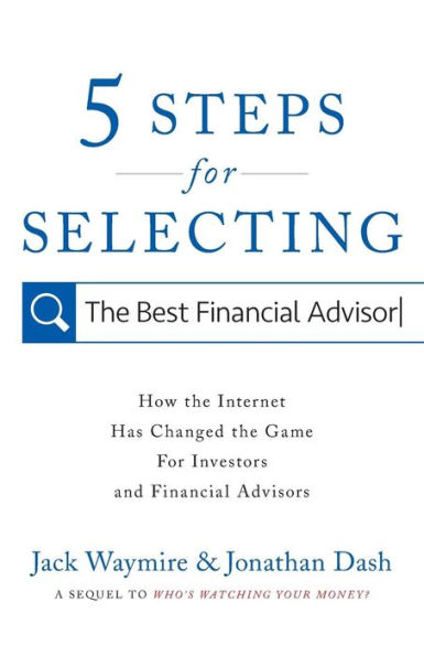 5 Steps for Selecting the Best Financial Advisor: How the Internet Has Changed the Game for Investors and Financial Advisors