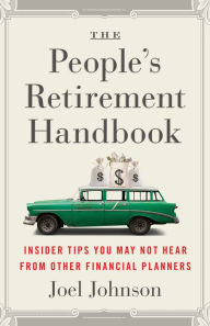 Title: The People's Retirement Handbook: Insider Tips You May Not Hear from Other Financial Planners, Author: Joel Johnson