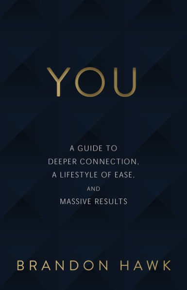 YOU: A Guide to Deeper Connection, a Lifestyle of Ease, and Massive Results