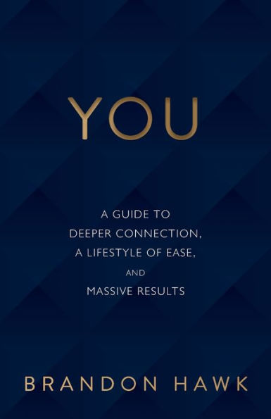 YOU: a Guide to Deeper Connection, Lifestyle of Ease, and Massive Results