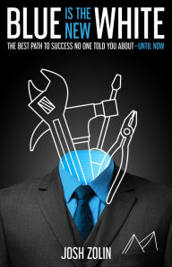 Title: Blue Is the New White: The Best Path to Success No One Told You About-until Now, Author: Josh Zolin
