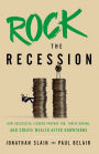 Rock the Recession: How Successful Leaders Prepare For, Thrive During, And Create Wealth After Downturns