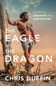 Title: The Eagle and the Dragon: A Story of Strength and Reinvention, Author: Chris Duffin