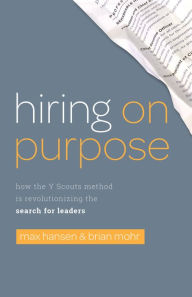 Title: Hiring On Purpose: How the Y Scouts Method Is Revolutionizing the Search for Leaders, Author: Max Hansen