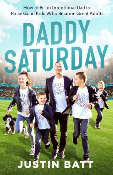Daddy Saturday: How to Be an Intentional Dad to Raise Good Kids Who Become Great Adults