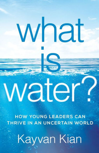 What Is Water?: How Young Leaders Can Thrive an Uncertain World
