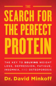 Title: The Search for the Perfect Protein: The Key to Solving Weight Loss, Depression, Fatigue, Insomnia, And Osteoporosis, Author: Dr. David Minkoff