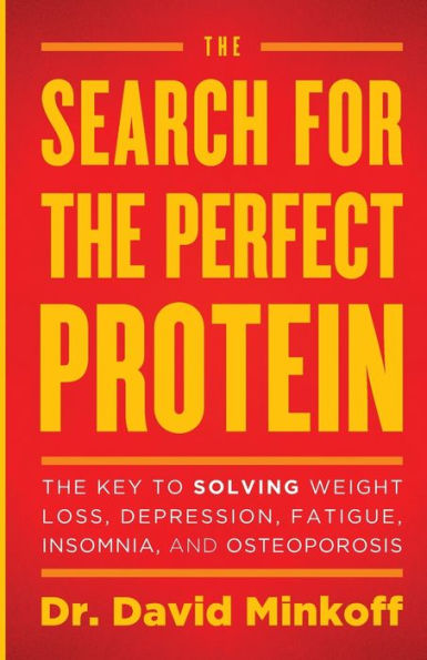 The Search for Perfect Protein: Key to Solving Weight Loss, Depression, Fatigue, Insomnia, and Osteoporosis