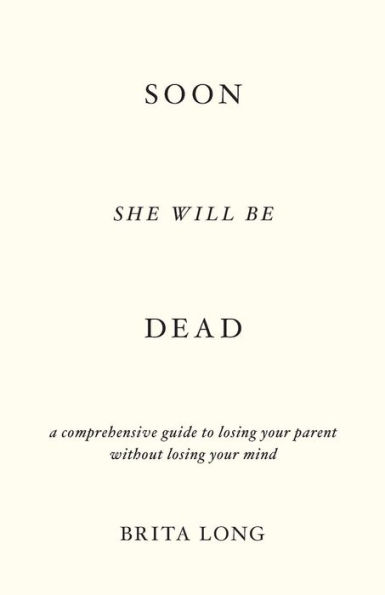 Soon She Will Be Dead: A Comprehensive Guide to Losing Your Parent Without Mind