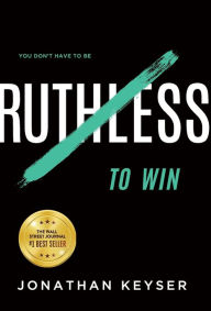 Title: You Don't Have to Be Ruthless to Win: The Art of Badass Selfless Service, Author: Jonathan Keyser