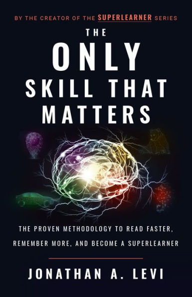 The Only Skill that Matters: The Proven Methodology to Read Faster, Remember More, and Become a SuperLea