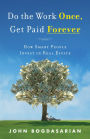 Do the Work Once, Get Paid Forever: How Smart People Invest in Real Estate