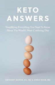 Title: Keto Answers: Simplifying Everything You Need to Know about the World's Most Confusing Diet, Author: Anthony Gustin