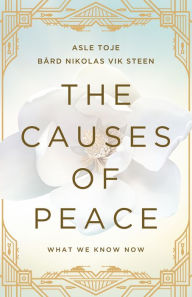 Title: The Causes of Peace: What We Know Now, Author: Asle Toje