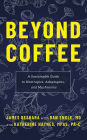 Beyond Coffee: A Sustainable Guide to Nootropics, Adaptogens, and Mushrooms