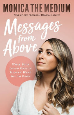 Messages From Above What Your Loved Ones In Heaven Want You To Know By Monica The Medium Monica Ten Kate Paperback Barnes Noble
