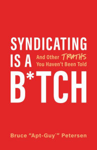 Title: Syndicating Is a B*tch: And Other Truths You Haven't Been Told, Author: Bruce Petersen