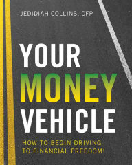 Title: Your Money Vehicle: How to Begin Driving to Financial Freedom!, Author: Jedidiah Collins