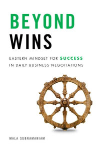 Title: Beyond Wins: Eastern Mindset for Success in Daily Business Negotiations, Author: Mala Subramaniam