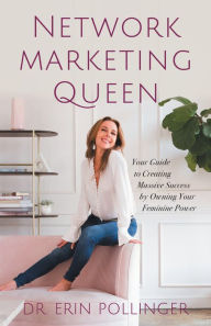 Title: Network Marketing Queen: Your Guide to Creating Massive Success by Owning Your Feminine Power, Author: Dr. Erin Pollinger