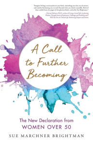 Title: A Call to Further Becoming: The New Declaration from Women Over 50, Author: Sue Brightman