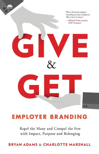 Give & Get Employer Branding: Repel the Many and Compel Few with Impact, Purpose Belonging