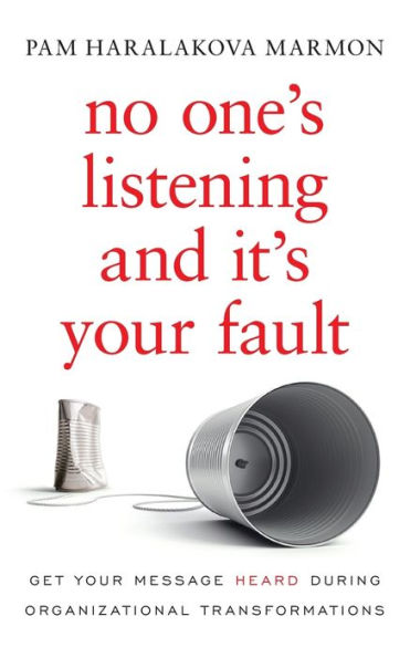 No One's Listening and It's Your Fault: Get Message Heard During Organizational Transformations