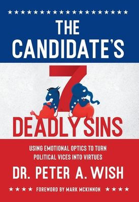 The Candidate's 7 Deadly Sins: Using Emotional Optics to Turn Political Vices into Virtues
