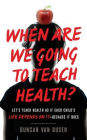 When Are We Going to Teach Health?: Let's Teach Health as If Each Child's Life Depends on It - Because It Does