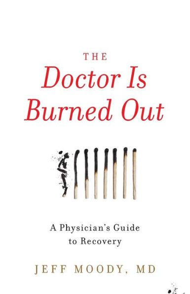 The Doctor Is Burned Out: A Physician's Guide to Recovery