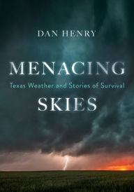 Title: Menacing Skies: Texas Weather and Stories of Survival, Author: Dan Henry