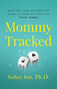 Title: Mommytracked: How to Take Authentic Risks and Find Success On Your Terms, Author: Sohee Jun