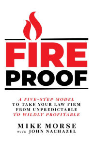 Title: Fireproof: A Five-Step Model to Take Your Law Firm from Unpredictable to Wildly Profi, Author: Mike Morse